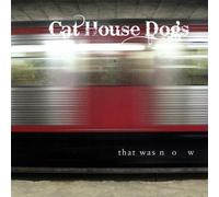 That Was Now by Cat House Dogs