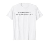 that WASN’t Very Evidence Based of You, Funny Nursing Women T-Shirt