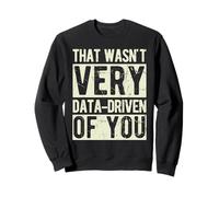 THAT WASN'T VERY DATA-DRIVEN OF YOU Data Science Humor Sweatshirt