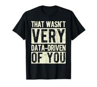 That Wasn't Very Data-Driven of You Data Science Humor T-Shirt