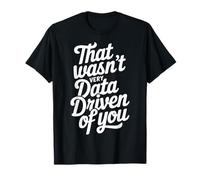 That Wasn't Very Data Driven Of You Funny Analyst T-Shirt