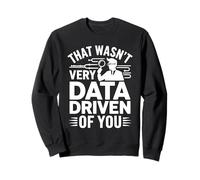 That Wasn't Very Data Driven Of You, Funny Data Analytics Sweatshirt