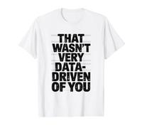 that Wasn't Very Data-Driven of You Funny Scientist Analyst Value Graphic T-Shirt, Men, White, S