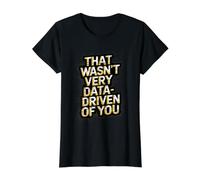 that Wasn't Very Data-Driven of You Funny Scientist Analyst Value Graphic T-Shirt, Women, Black, XS