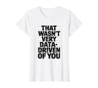 that Wasn't Very Data-Driven of You Funny Scientist Analyst Value Graphic T-Shirt, Women, White, L