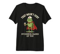 that Wasn't Very Evidence Based of You Frog Meme Premium T-Shirt