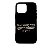 That Wasn't Very Evidence-Based Of You Science Nerd Medical Case for iPhone 16 Pro Max