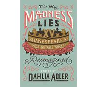 That Way Madness Lies: 15 of Shakespeare's Most Notable Works Reimagined