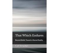 That Which Endures: Beyond Belief, Toward a Shared Reality