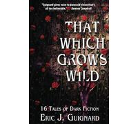 That Which Grows Wild: 16 Tales of Dark Fiction