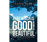 That Which is Good and Beautiful: Beauty and Hope in a Difficult World