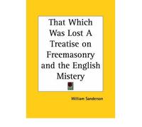 [( That Which Was Lost a Treatise on Freemasonry and the English Mistery (1930) * * )] [by: William C. Sanderson] [Mar-2003]