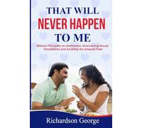 THAT WILL NEVER HAPPEN TO ME: Biblical Principles on Abstinence, Overcoming Sexual Temptations and Avoiding the Unequal Yoke