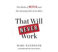 That Will Never Work: The Birth of Netflix and the Amazing Life of an Idea