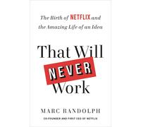 That Will Never Work: The Birth of Netflix and the Amazing Life of an Idea by Marc Randolph