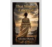 That Woman Emerged: The Act of Becoming Unshakable
