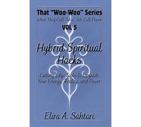THAT "WOO-WOO" SERIES: HYBRID SPIRITUAL HACKS (VOL 5): Rituals and Hidden Tools to Upgrade Your Energy, Reality, and Power: Advanced Esoteric Techniques, Forbidden Knowledge, and Quantum Magic