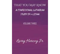 That You May Know: A Confessional Lutheran Study of 1-3 John (Letters to the Church Under Pressure: Confessional Lutheran Bible Studies)
