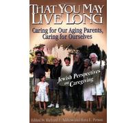 That You May Live Long: Caring for Our Aging Parents, Caring for Ourselves