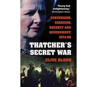 Thatcher's Secret War: Subversion, Coercion, Secrecy and Government, 1974-90