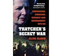 Thatcher's Secret War: Subversion, Coercion, Secrecy and Government, 1974-90