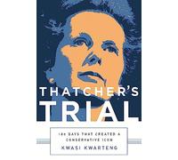 Thatcher's Trial: 180 Days That Created a Conservative Icon