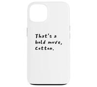 That's a Bold Move, Cotton Comedy Quote Vibe Case for iPhone 13