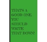 That's A Good One. You Should Write That Down!: Funny Pocket Notebook | 4x6 Inch | 60 College Ruled Pages | Hilarious Blank Journal for Ideas, Quotes, Notes & More