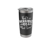 That's a Horrible Idea What Time Funny Bad Idea Party Stainless Steel Insulated Tumbler