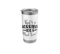 That's a Horrible Idea What Time Funny Bad Idea Party Stainless Steel Insulated Tumbler