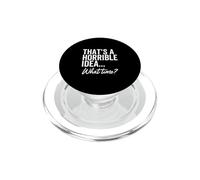 That's a Horrible Idea What Time Funny Party Humor PopSockets PopGrip for MagSafe