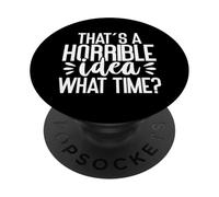 That's A Horrible Idea What Time Funny Sarcastic Humor PopSockets Adhesive PopGrip