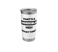 That's a Horrible Idea What Time Funny Sarcastic Humor Stainless Steel Insulated Tumbler