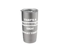 That's a Horrible Idea What Time Funny Sarcastic Humor Stainless Steel Insulated Tumbler
