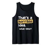 That's A Horrible Idea What Time Funny Sarcastic Sayings Tank Top