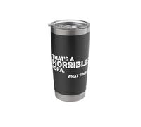 Thats a Horrible Idea What Time Funny Sarcastic Stainless Steel Insulated Tumbler