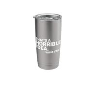 Thats a Horrible Idea What Time Funny Sarcastic Stainless Steel Insulated Tumbler