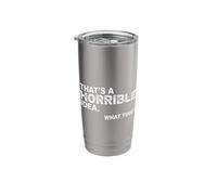 Thats a Horrible Idea What Time Funny Sarcastic Stainless Steel Insulated Tumbler