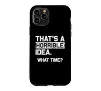 THAT'S A HORRIBLE IDEA. WHAT TIME? Funny Sarcastic Statement Case for iPhone 11 Pro