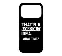 THAT'S A HORRIBLE IDEA. WHAT TIME? Funny Sarcastic Statement Case for iPhone 17 Pro