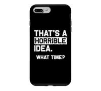 THAT'S A HORRIBLE IDEA. WHAT TIME? Funny Sarcastic Statement Case for iPhone 7 Plus/8 Plus