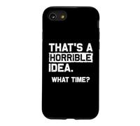 THAT'S A HORRIBLE IDEA. WHAT TIME? Funny Sarcastic Statement Case for iPhone SE (2020) / 7/8
