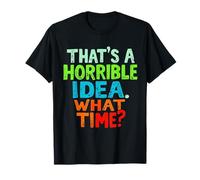 That's A Horrible IDEA. What TIME? Funny Typographic T-Shirt