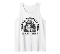 That's a Horrible Idea What Time? Sarcastic Drinking Humor Tank Top