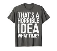 That's A Horrible Idea What Time Shirt Men Women T-Shirt, Men, Asphalt Grey, XX-Large