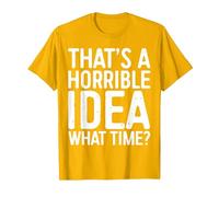 That's A Horrible Idea What Time Shirt Men Women T-Shirt, Men, Golden Yellow, Small
