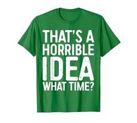 That's A Horrible Idea What Time Shirt Men Women T-Shirt, Men, Kelly Green, Medium