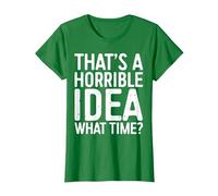 That's A Horrible Idea What Time Shirt Men Women T-Shirt, Women, Kelly Green, Medium