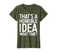 That's A Horrible Idea What Time Shirt Men Women T-Shirt, Women, Olive Green, Medium