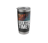 That's A Horrible Idea What Time Stainless Steel Insulated Tumbler